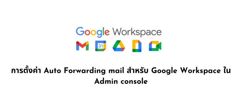 การตั้งค่า Auto Forwarding mail สำหรับ Google Workspace