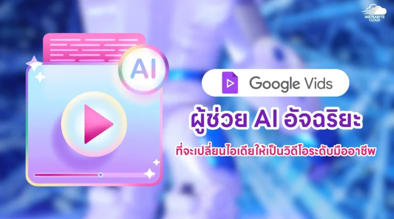 Google Vids ผู้ช่วย AI อัจฉริยะที่จะเปลี่ยนไอเดียให้เป็นวิดีโอระดับมืออาชีพ